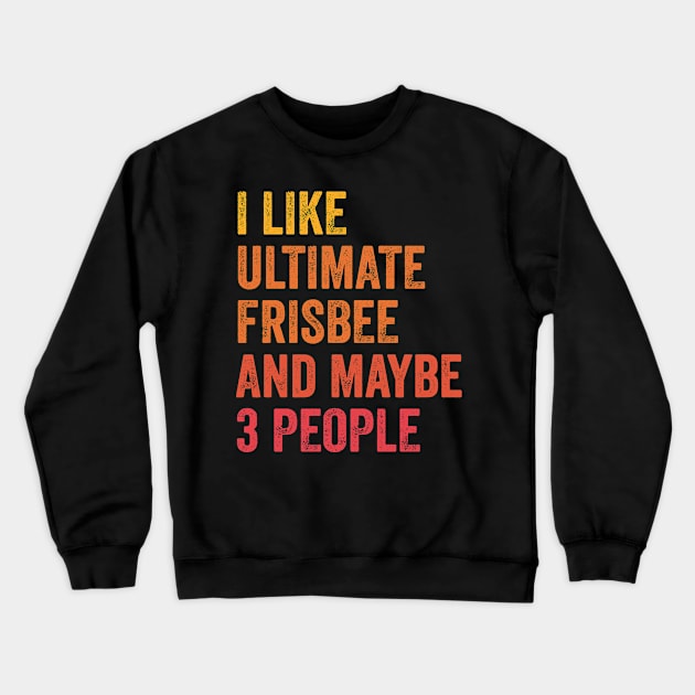 I Like Ultimate Frisbee and Maybe 3 People - Ultimate Frisbee Lover Gift Crewneck Sweatshirt by ChadPill